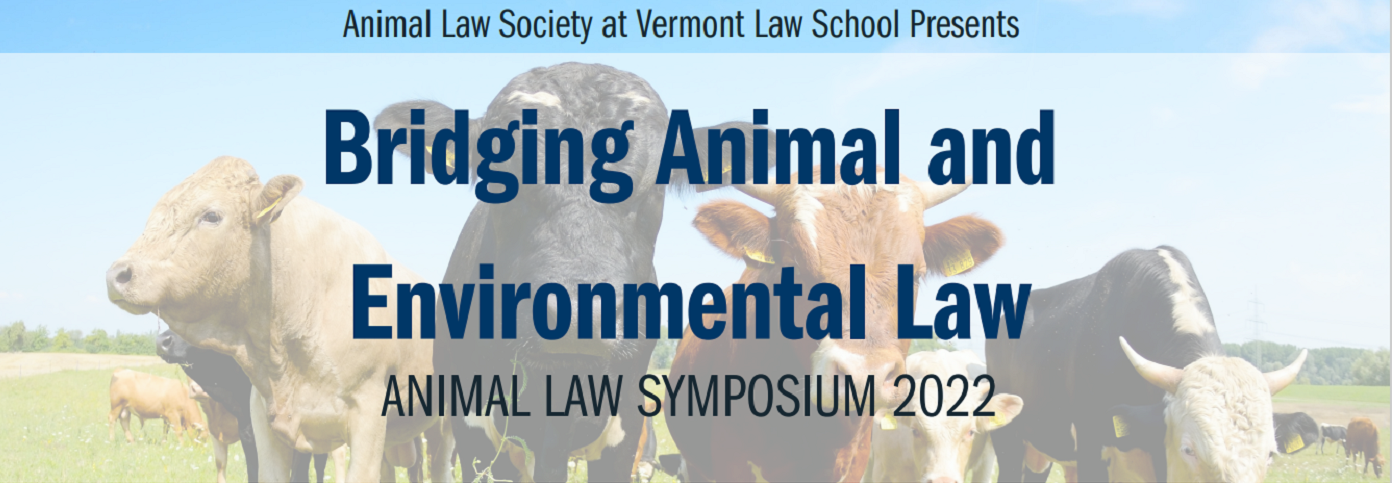 The Vermont Law School Animal Law Society Presents: Animal Law Society Symposium 2022 - Bridging Animal and Environmental Law  | Friday, March 25, 2022