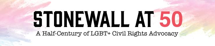 Stonewall at 50 - A Half-Century of LGBT+ Civil Rights Advocacy