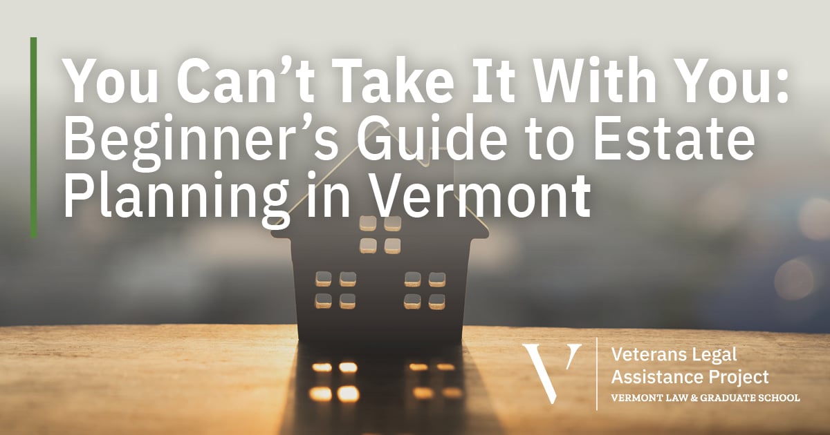 You Can't Take It With You: Beginner's Guide to Estate Planning in Vermont